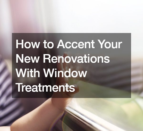 How to Accent Your New Renovations With Window Treatments