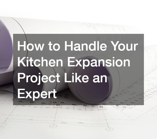 How to Handle Your Kitchen Expansion Project Like an Expert