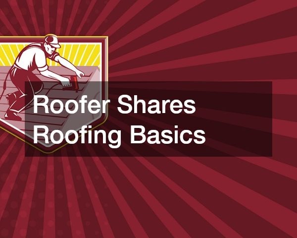 Roofer Shares Roofing Basics