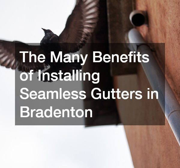 The Many Benefits of Installing Seamless Gutters in Bradenton