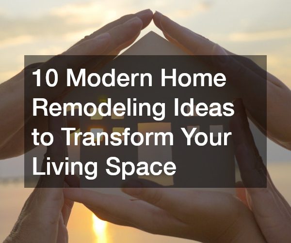 10 Modern Home Remodeling Ideas to Transform Your Living Space