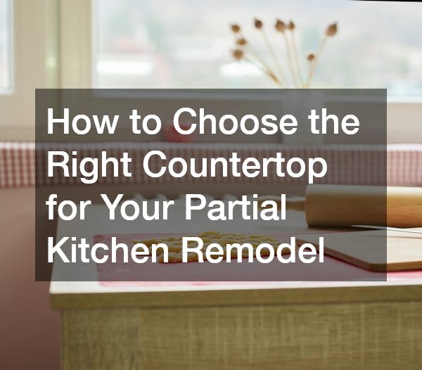 How to Choose the Right Countertop for Your Partial Kitchen Remodel