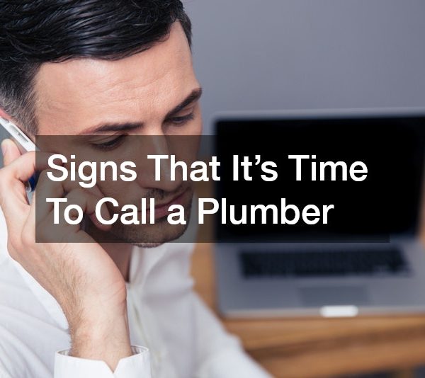 Signs That It’s Time To Call a Plumber