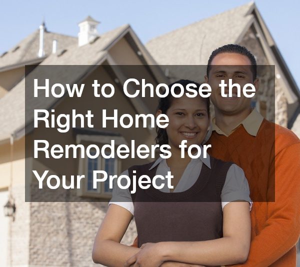 How to Choose the Right Home Remodelers for Your Project