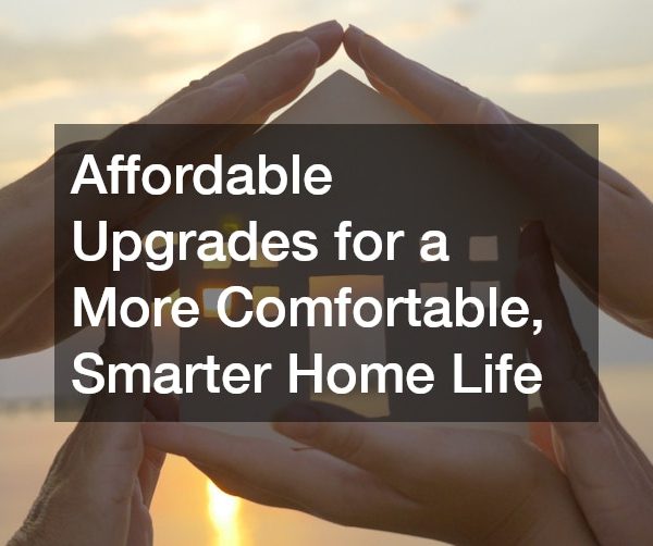 Affordable Upgrades for a More Comfortable, Smarter Home Life