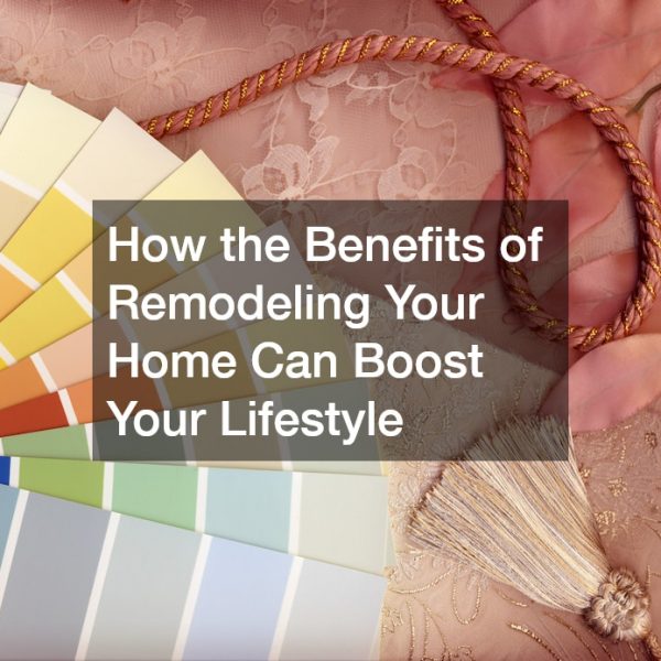 How the Benefits of Remodeling Your Home Can Boost Your Lifestyle