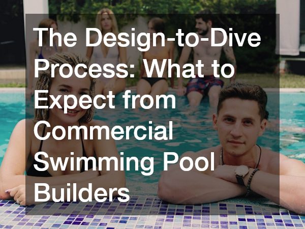 The Design-to-Dive Process What to Expect from Commercial Swimming Pool Builders