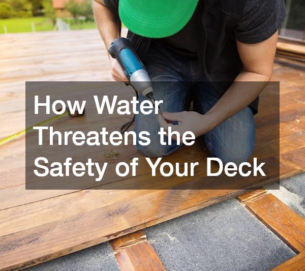 How Water Threatens the Safety of Your Deck