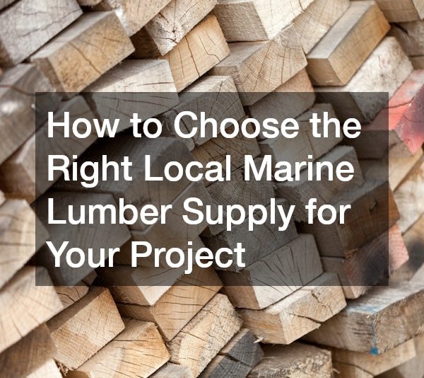 How to Choose the Right Local Marine Lumber Supply for Your Project