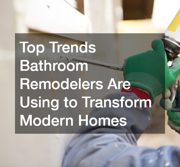 Top Trends Bathroom Remodelers Are Using to Transform Modern Homes