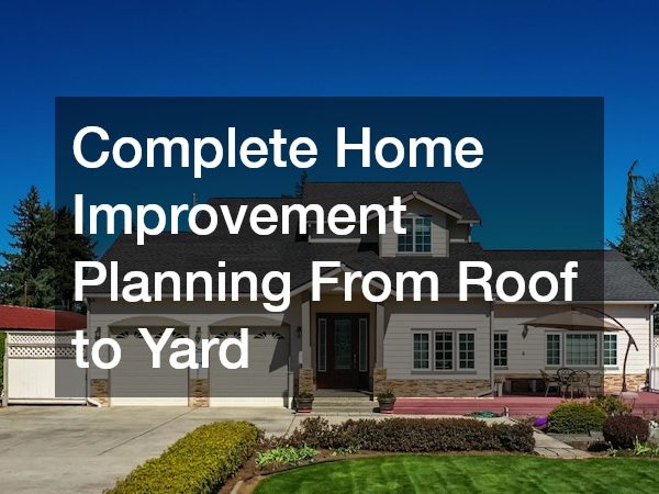 Complete Home Improvement Planning From Roof to Yard